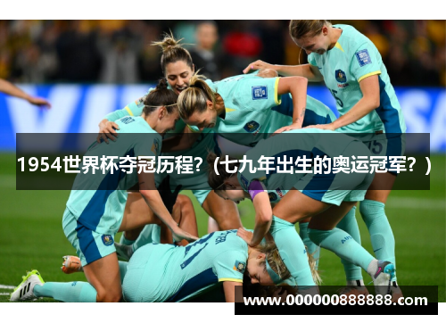 1954世界杯夺冠历程？(七九年出生的奥运冠军？)